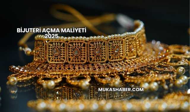 Bijuteri Açma Maliyeti 2025