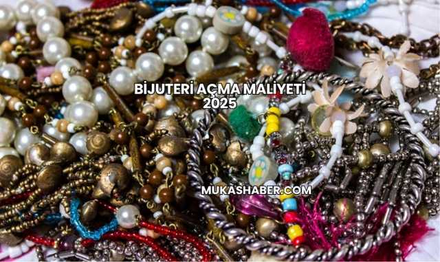 Bijuteri Açma Maliyeti 2025