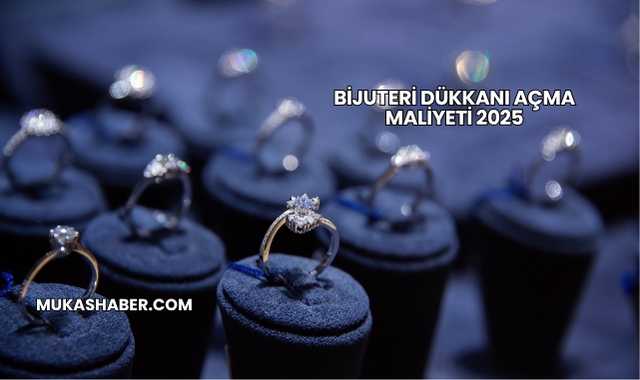 Bijuteri Dükkanı Açma Maliyeti 2025