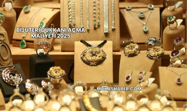 Bijuteri Dükkanı Açma Maliyeti 2025