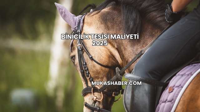 Binicilik Tesisi Maliyeti 2025