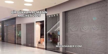 Bir Dükkan Açmanın Maliyeti 2025