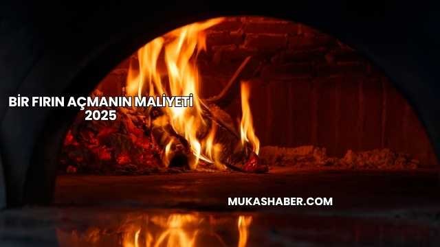 Bir Fırın Açmanın Maliyeti 2025