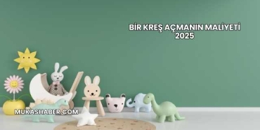 Bir Kreş Açmanın Maliyeti 2025