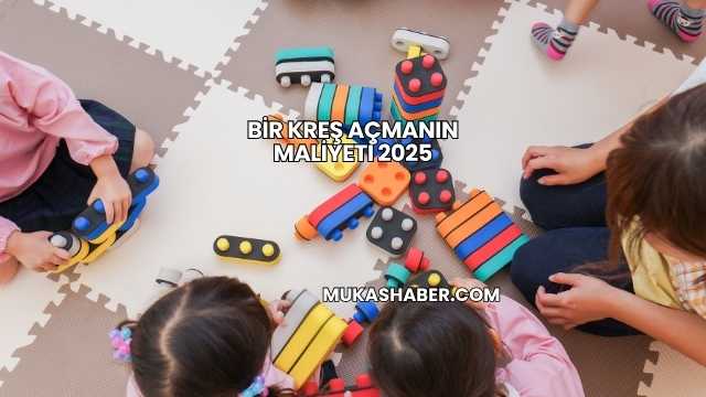 Bir Kreş Açmanın Maliyeti 2025