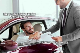 Bir Otomobilin Üretim Maliyeti 2025