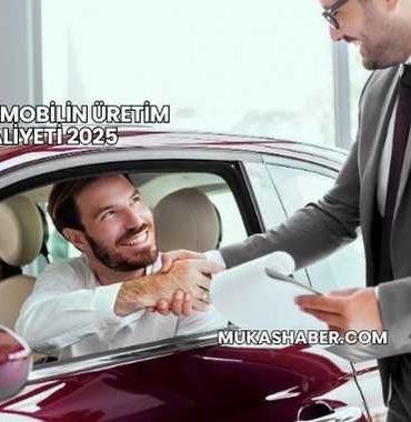 Bir Otomobilin Üretim Maliyeti 2025