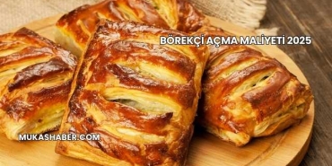 Börekçi Açma Maliyeti 2025