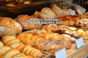 Börekçi Dükkanı Açmanın Maliyeti 2025