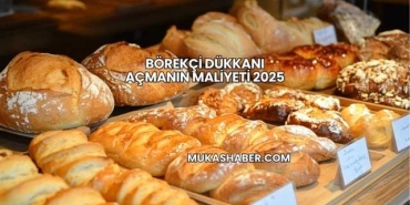 Börekçi Dükkanı Açmanın Maliyeti 2025
