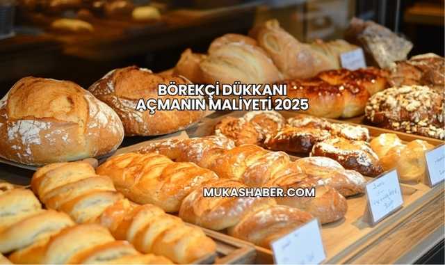 Börekçi Dükkanı Açmanın Maliyeti 2025