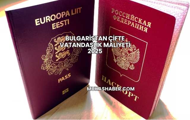 Bulgaristan Çifte Vatandaşlık Maliyeti 2025