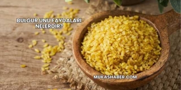 Bulgur Unu Faydaları Nelerdir?