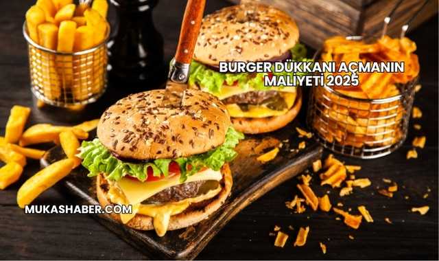 Burger Dükkanı Açmanın Maliyeti 2025