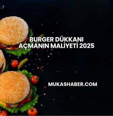 Burger Dükkanı Açmanın Maliyeti 2025