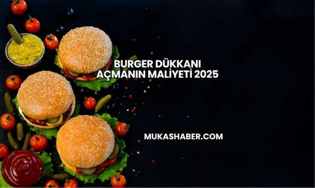 Burger Dükkanı Açmanın Maliyeti 2025