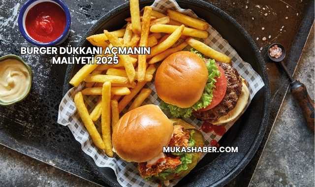 Burger Dükkanı Açmanın Maliyeti 2025