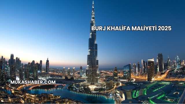 Burj Khalifa Maliyeti 2025