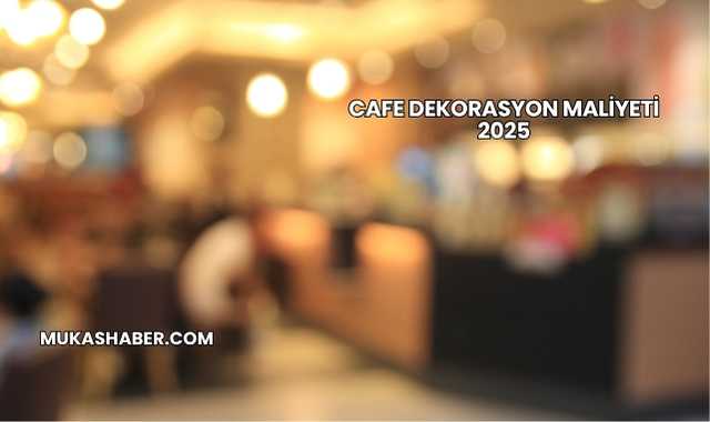 Cafe Dekorasyon Maliyeti 2025