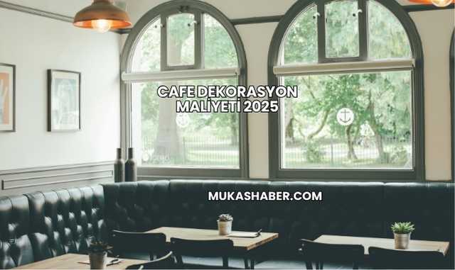Cafe Dekorasyon Maliyeti 2025