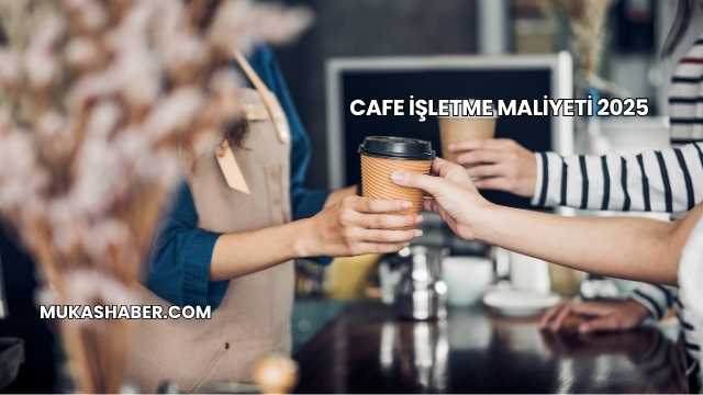 Cafe İşletme Maliyeti 2025