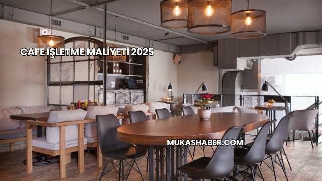 Cafe İşletme Maliyeti 2025