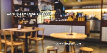 Cafe İşletme Maliyeti 2025