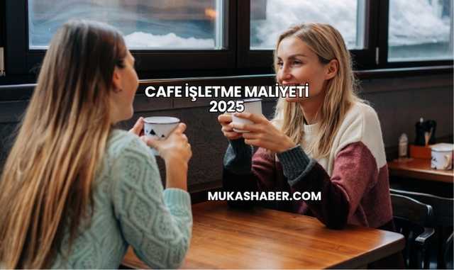 Cafe İşletme Maliyeti 2025