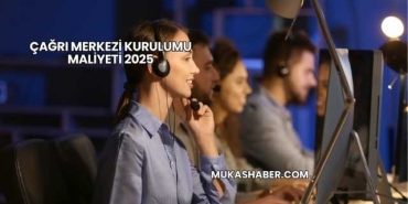 Çağrı Merkezi Kurulumu Maliyeti 2025