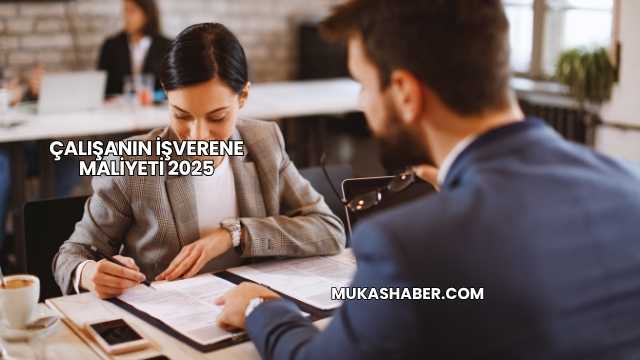 Çalışanın İşverene Maliyeti 2025