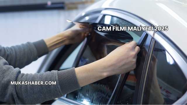 Cam Filmi Maliyeti 2025