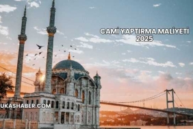 Cami Yaptırma Maliyeti 2025