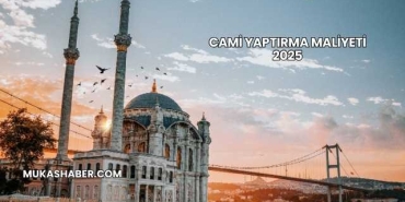 Cami Yaptırma Maliyeti 2025