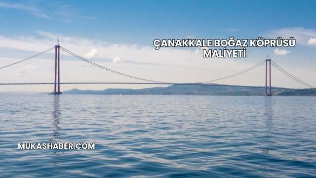 Çanakkale Boğaz Köprüsü Maliyeti