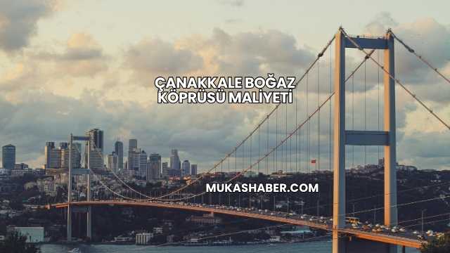 Çanakkale Boğaz Köprüsü Maliyeti