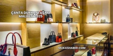 Çanta Dükkanı Açma Maliyeti 2025