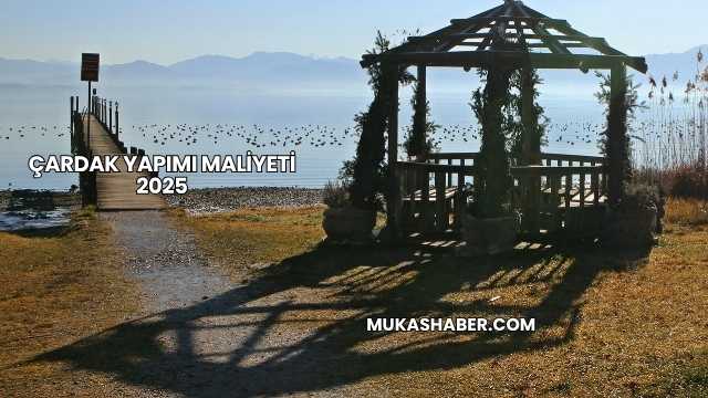 Çardak Yapımı Maliyeti 2025