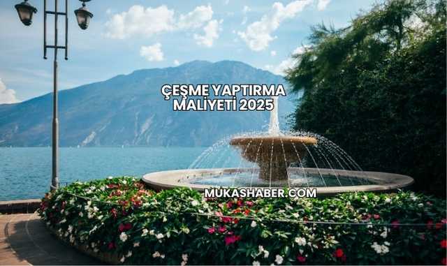 Çeşme Yaptırma Maliyeti 2025