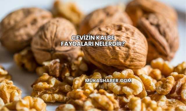 Cevizin Kalbe Faydaları Nelerdir?