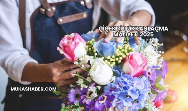 Çiçekçi Dükkanı Açma Maliyeti 2025