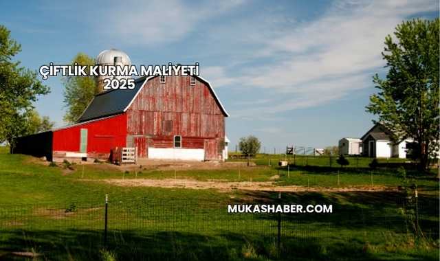 Çiftlik Kurma Maliyeti 2025