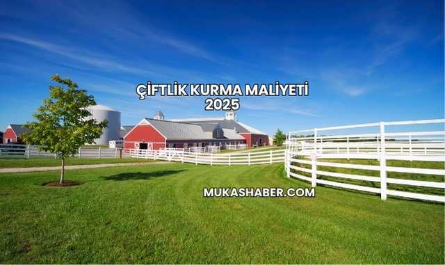 Çiftlik Kurma Maliyeti 2025