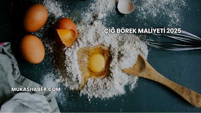 Çiğ Börek Maliyeti 2025