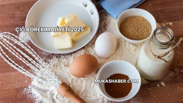 Çiğ Börek Maliyeti 2025