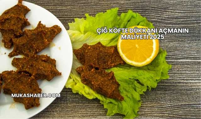 Çiğ Köfte Dükkanı Açmanın Maliyeti 2025
