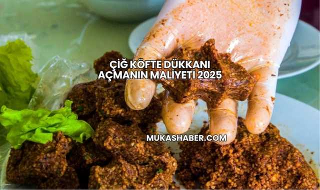 Çiğ Köfte Dükkanı Açmanın Maliyeti 2025