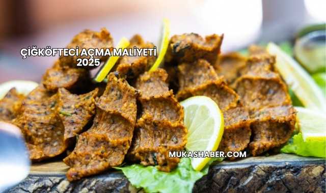 Çiğköfteci Açma Maliyeti 2025