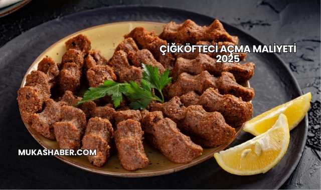 Çiğköfteci Açma Maliyeti 2025