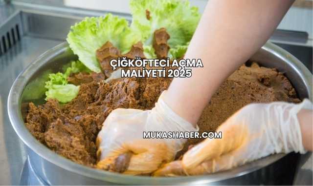 Çiğköfteci Açma Maliyeti 2025