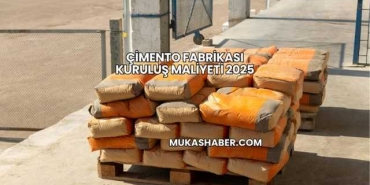 Çimento Fabrikası Kuruluş Maliyeti 2025